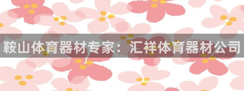 富联图文:鞍山体育器材专家:汇祥体育器材公司